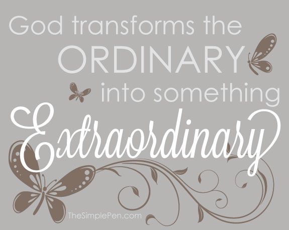 God Transforms the Ordinary into Something Extraordinary