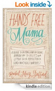Hands Free Mama: A Guide to Putting Down the Phone, Burning the To-Do List, and Letting Go of Perfection to Grasp What Really Matters! by Rachel Macy Stafford