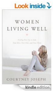 Women Living Well: Find Your Joy in God, Your Man, Your Kids, and Your Home by Courtney Joseph