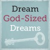 Do You Have a God-Sized Dream?