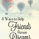 6 Ways to Help Friends Pursue Dreams || TheSimplePen.com