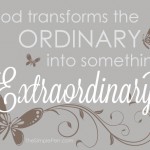 God Transforms the Ordinary into Something Extraordinary